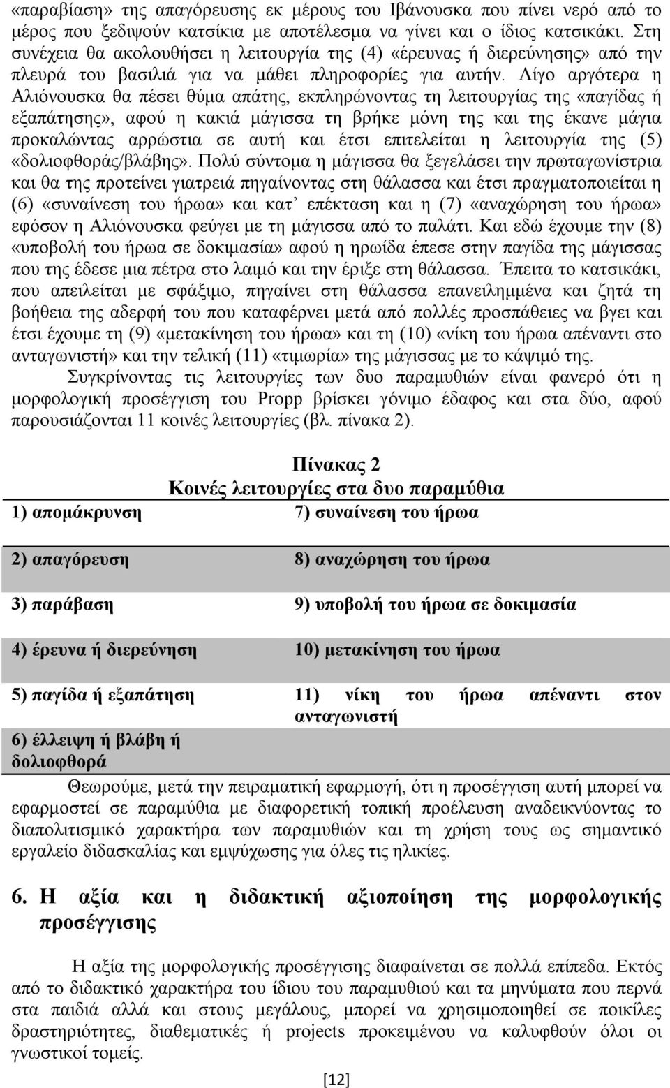 Λίγο αργότερα η Αλιόνουσκα θα πέσει θύμα απάτης, εκπληρώνοντας τη λειτουργίας της «παγίδας ή εξαπάτησης», αφού η κακιά μάγισσα τη βρήκε μόνη της και της έκανε μάγια προκαλώντας αρρώστια σε αυτή και