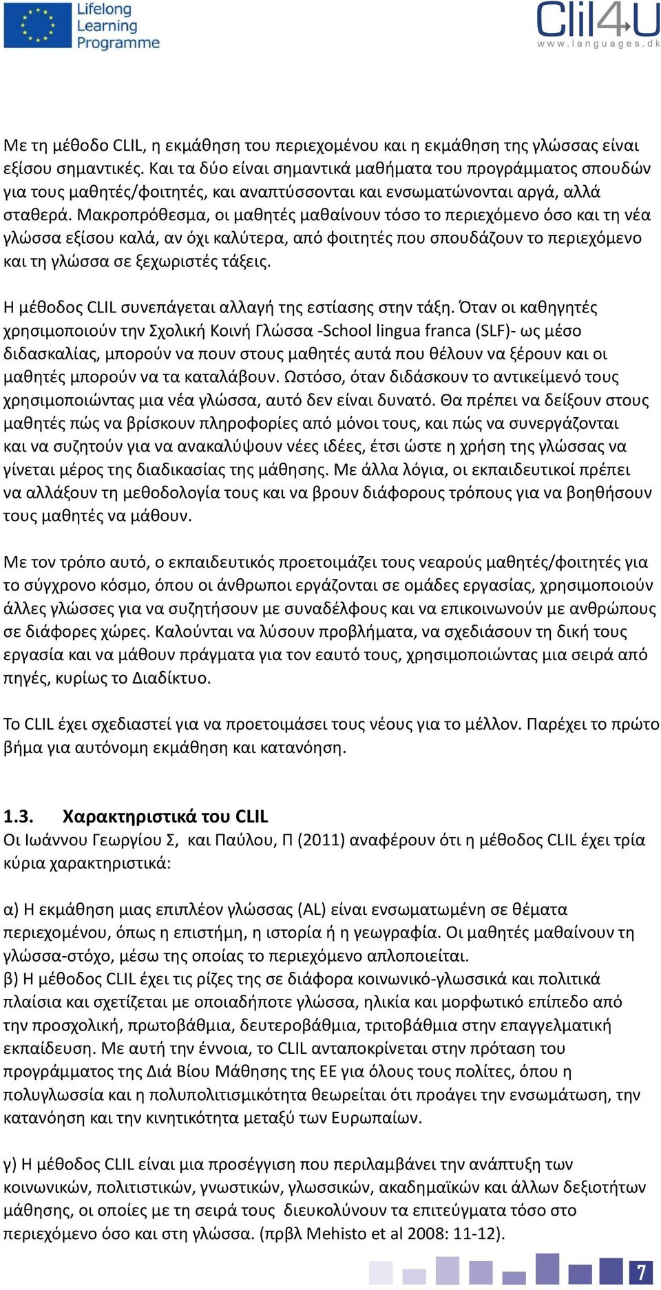 Μακροπρόθεσμα, οι μαθητές μαθαίνουν τόσο το περιεχόμενο όσο και τη νέα γλώσσα εξίσου καλά, αν όχι καλύτερα, από φοιτητές που σπουδάζουν το περιεχόμενο και τη γλώσσα σε ξεχωριστές τάξεις.