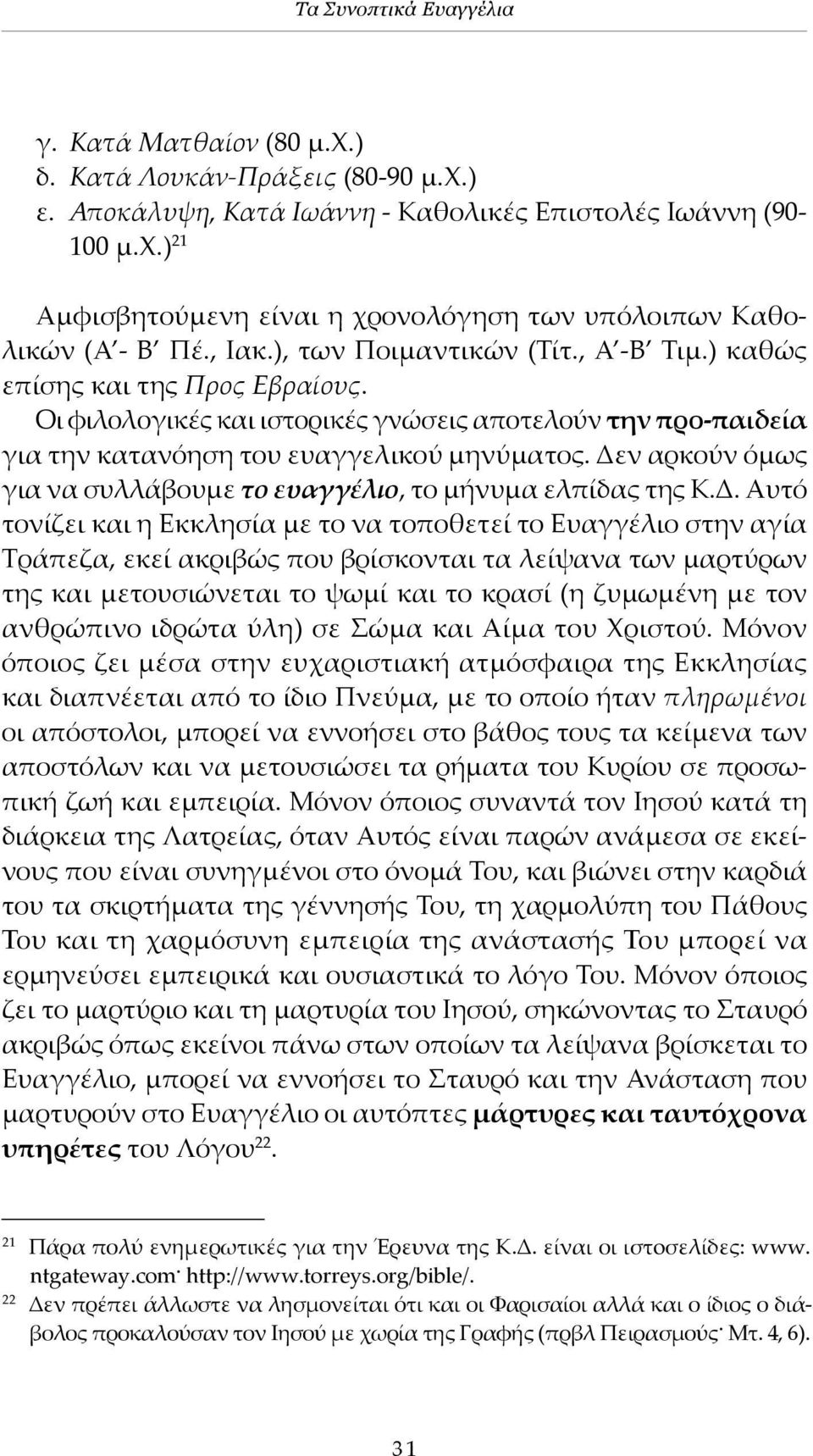 Δεν αρκούν όμως για να συλλάβουμε το ευαγγέλιο, το μήνυμα ελπίδας της Κ.Δ. Αυτό τονίζει και η Εκκλησία με το να τοποθετεί το Ευαγγέλιο στην αγία Τράπεζα, εκεί ακριβώς που βρίσκονται τα λείψανα των