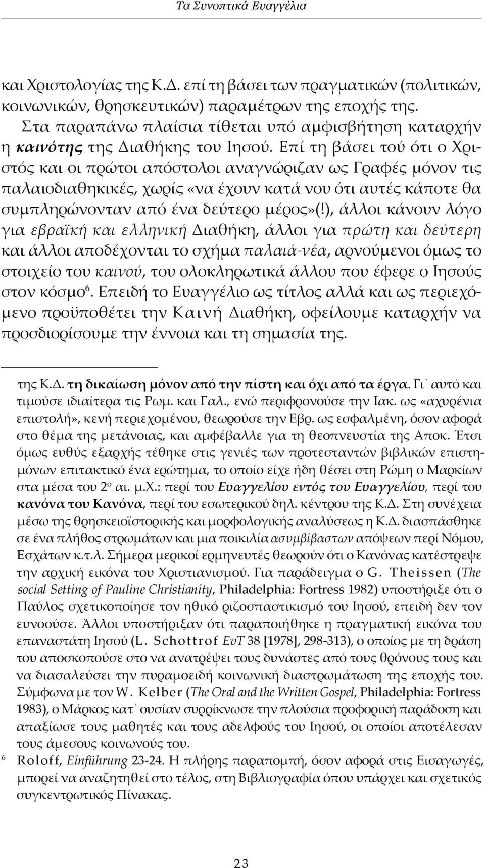 Επί τη βάσει τού ότι ο Χριστός και οι πρώτοι απόστολοι αναγνώριζαν ως Γραφές μόνον τις παλαιοδιαθηκικές, χωρίς «να έχουν κατά νου ότι αυτές κάποτε θα συμπληρώνονταν από ένα δεύτερο μέρος»(!