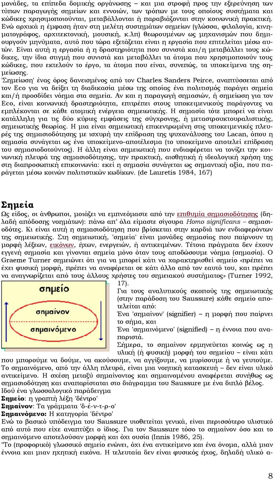 λπ) θεωρουμένων ως μηχανισμών που δημιουργούν μηνύματα, αυτό που τώρα εξετάζεται είναι η εργασία που επιτελείται μέσω αυτών.