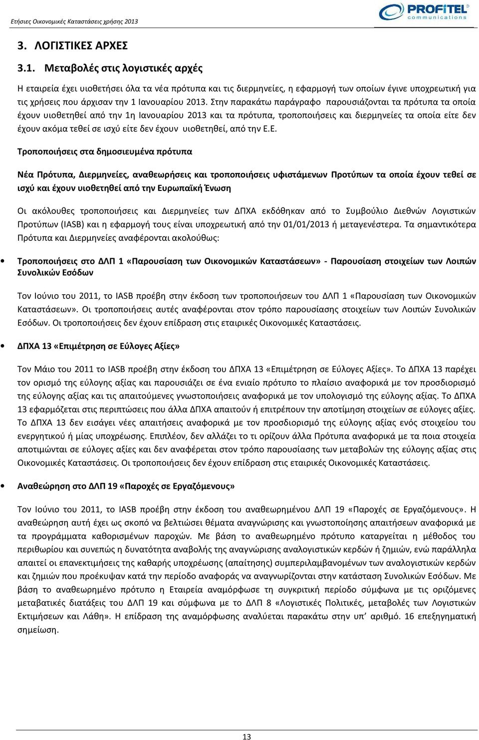 Στην παρακάτω παράγραφο παρουσιάζονται τα πρότυπα τα οποία έχουν υιοθετηθεί από την 1η Ιανουαρίου 2013 και τα πρότυπα, τροποποιήσεις και διερμηνείες τα οποία είτε δεν έχουν ακόμα τεθεί σε ισχύ είτε