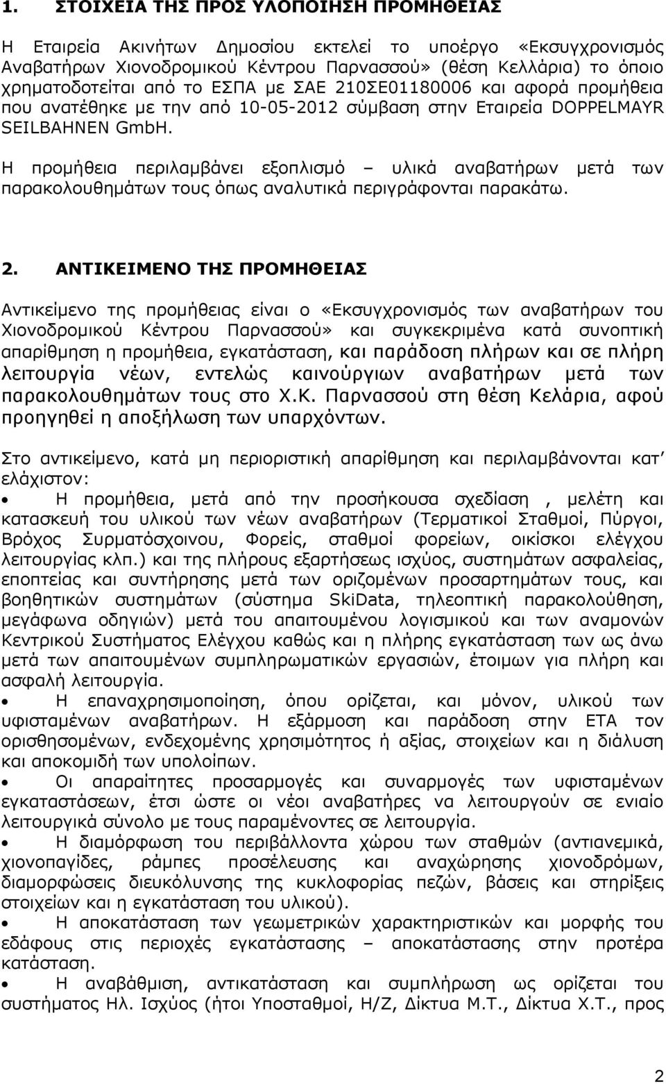 Η προμήθεια περιλαμβάνει εξοπλισμό υλικά αναβατήρων μετά των παρακολουθημάτων τους όπως αναλυτικά περιγράφονται παρακάτω. 2.