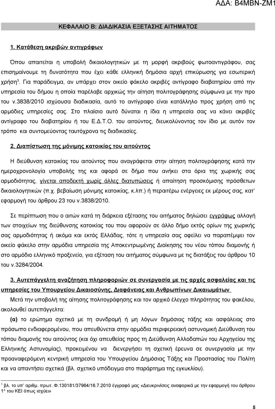 χρήση 3. Για παράδειγμα, αν υπάρχει στον οικείο φάκελο ακριβές αντίγραφο διαβατηρίου από την υπηρεσία του δήμου η οποία παρέλαβε αρχικώς την αίτηση πολιτογράφησης σύμφωνα με την προ του ν.