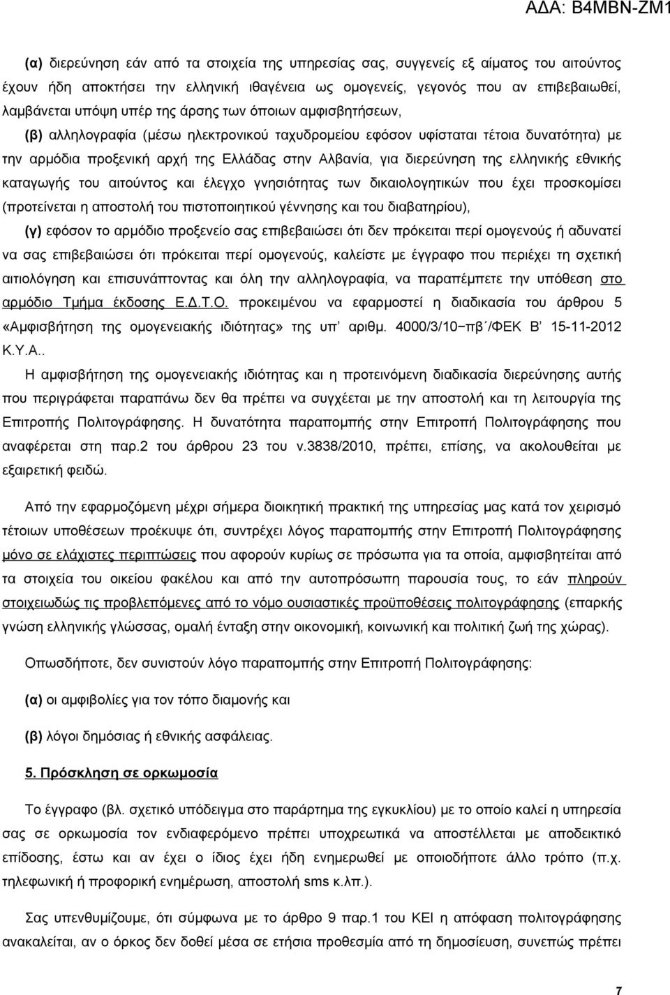 ελληνικής εθνικής καταγωγής του αιτούντος και έλεγχο γνησιότητας των δικαιολογητικών που έχει προσκομίσει (προτείνεται η αποστολή του πιστοποιητικού γέννησης και του διαβατηρίου), (γ) εφόσον το