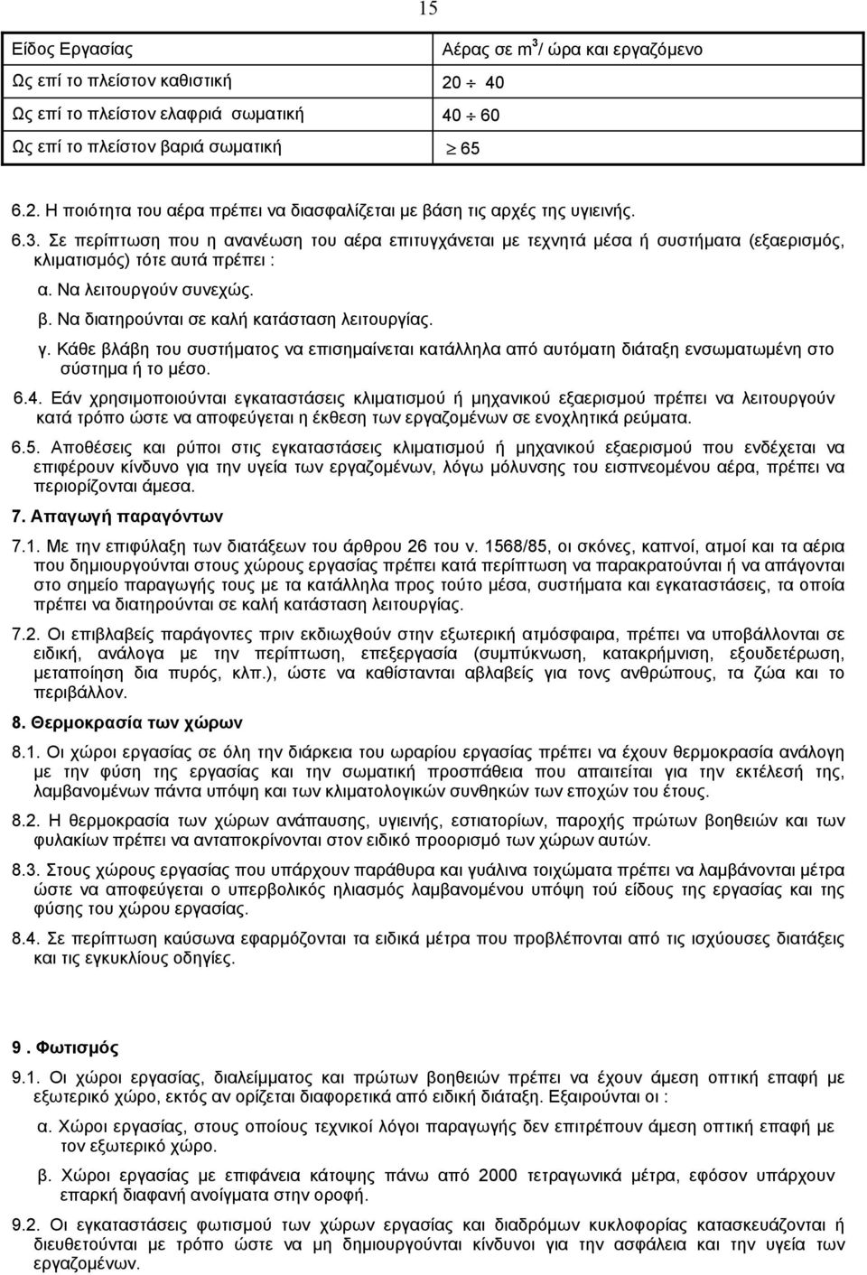 Nα διατηρούνται σε καλή κατάσταση λειτουργίας. γ. Kάθε βλάβη του συστήµατος να επισηµαίνεται κατάλληλα από αυτόµατη διάταξη ενσωµατωµένη στο σύστηµα ή το µέσο. 6.4.