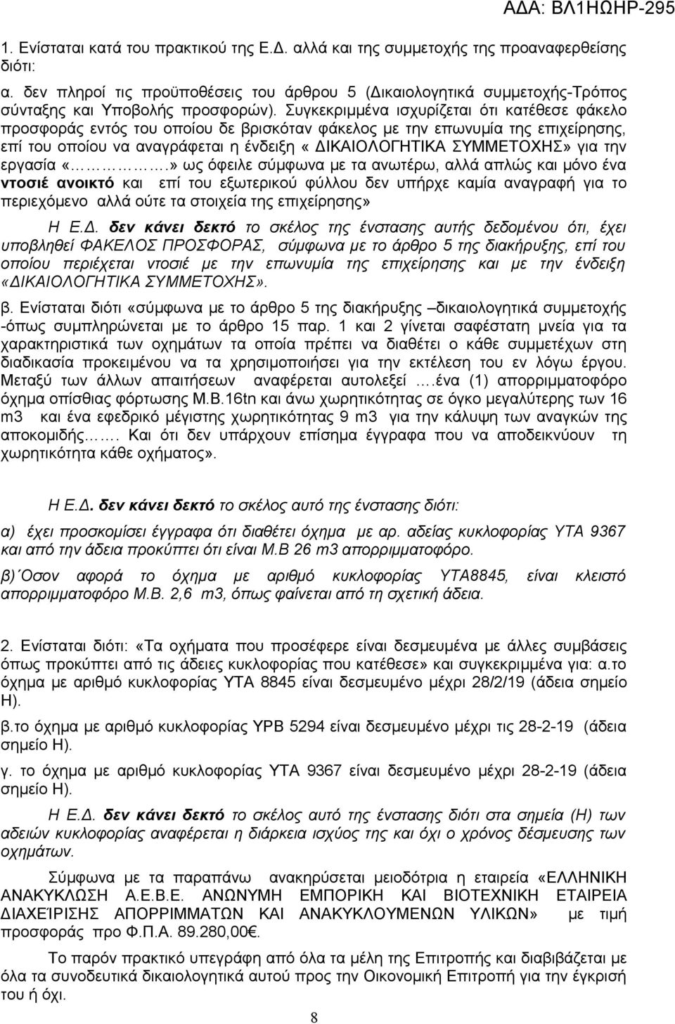 Συγκεκριμμένα ισχυρίζεται ότι κατέθεσε φάκελο προσφοράς εντός του οποίου δε βρισκόταν φάκελος με την επωνυμία της επιχείρησης, επί του οποίου να αναγράφεται η ένδειξη «ΔΙΚΑΙΟΛΟΓΗΤΙΚΑ ΣΥΜΜΕΤΟΧΗΣ» για