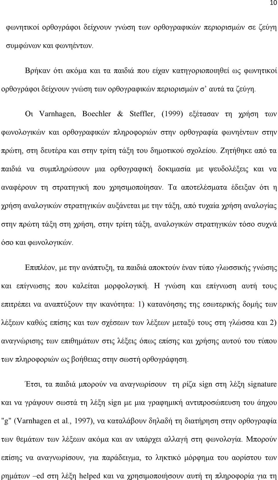 Οη Varnhagen, Boechler & Steffler, (1999) εμέηαζαλ ηε ρξήζε ησλ θσλνινγηθώλ θαη νξζνγξαθηθώλ πιεξνθνξηώλ ζηελ νξζνγξαθία θσλεέλησλ ζηελ πξώηε, ζηε δεπηέξα θαη ζηελ ηξίηε ηάμε ηνπ δεκνηηθνύ ζρνιείνπ.