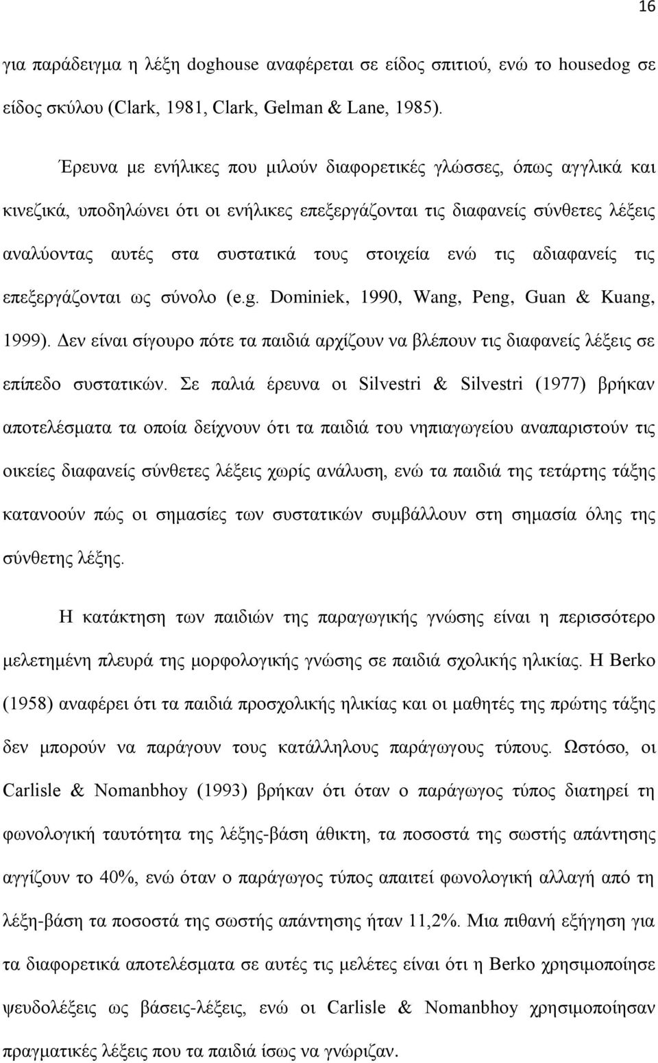 ηηο αδηαθαλείο ηηο επεμεξγάδνληαη σο ζύλνιν (e.g. Dominiek, 1990, Wang, Peng, Guan & Kuang, 1999). Γελ είλαη ζίγνπξν πόηε ηα παηδηά αξρίδνπλ λα βιέπνπλ ηηο δηαθαλείο ιέμεηο ζε επίπεδν ζπζηαηηθώλ.