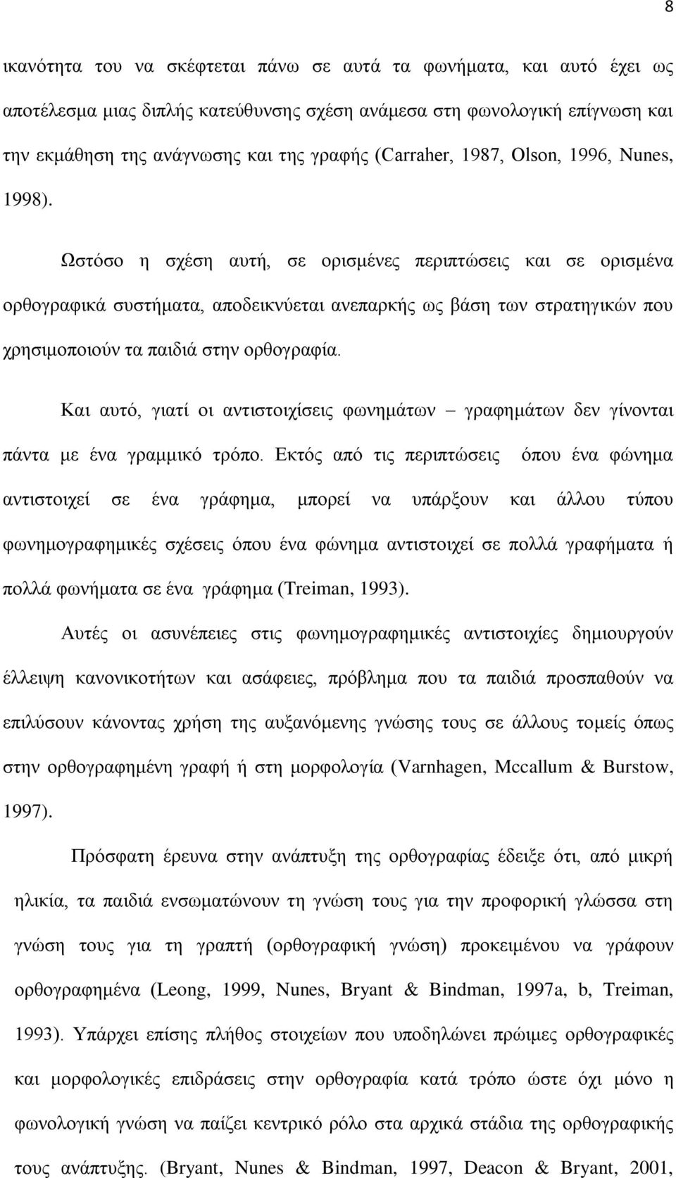 Χζηόζν ε ζρέζε απηή, ζε νξηζκέλεο πεξηπηώζεηο θαη ζε νξηζκέλα νξζνγξαθηθά ζπζηήκαηα, απνδεηθλύεηαη αλεπαξθήο σο βάζε ησλ ζηξαηεγηθώλ πνπ ρξεζηκνπνηνύλ ηα παηδηά ζηελ νξζνγξαθία.