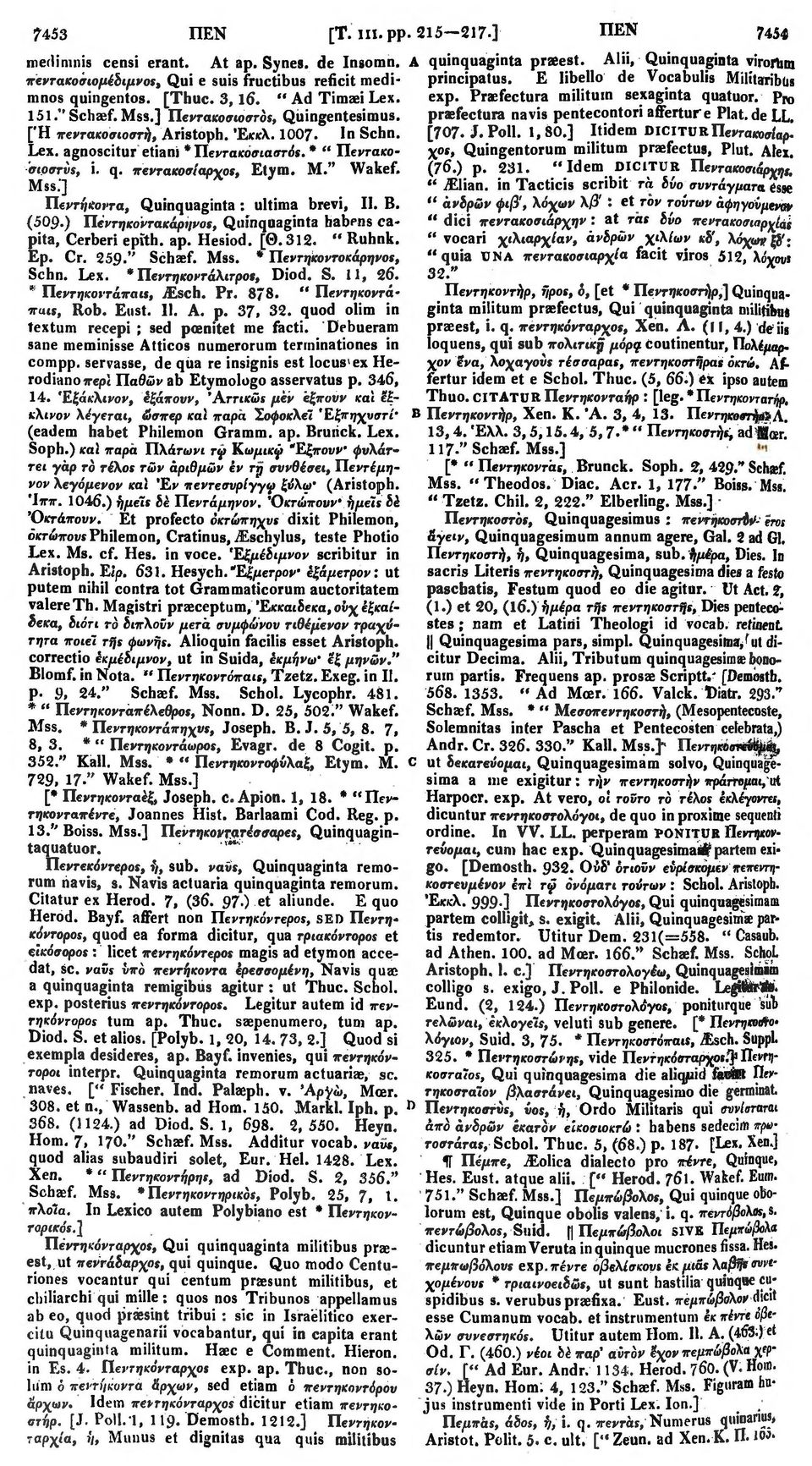 Praefectura milituin sexaginta quatuor. Pro 151." Schaef. Mss.] Πεντακοσιοστόί, Quingentesimus. praefectura navis pentecontori afferture Plat, de LL. [Ή πεντακοσιοστή, Aristoph. Έκκλ. 1007. In Schn.