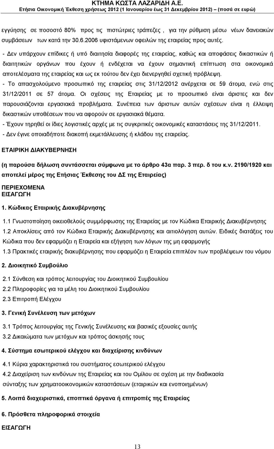 εταιρείας και ως εκ τούτου δεν έχει διενεργηθεί σχετική πρόβλεψη. - Το απασχολούμενο προσωπικό της εταιρείας στις 31/12/2012 ανέρχεται σε 59 άτομα, ενώ στις 31/12/2011 σε 57 άτομα.