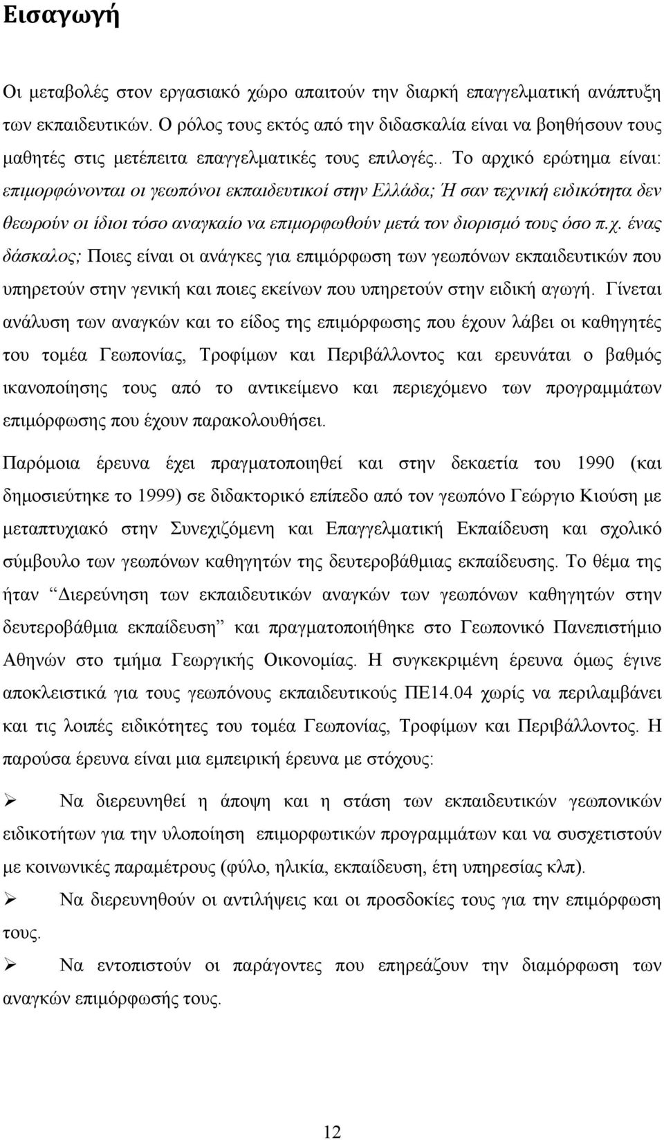 . Το αρχικό ερώτημα είναι: επιμορφώνονται οι γεωπόνοι εκπαιδευτικοί στην Ελλάδα; Ή σαν τεχνική ειδικότητα δεν θεωρούν οι ίδιοι τόσο αναγκαίο να επιμορφωθούν μετά τον διορισμό τους όσο π.χ. ένας δάσκαλος; Ποιες είναι οι ανάγκες για επιμόρφωση των γεωπόνων εκπαιδευτικών που υπηρετούν στην γενική και ποιες εκείνων που υπηρετούν στην ειδική αγωγή.