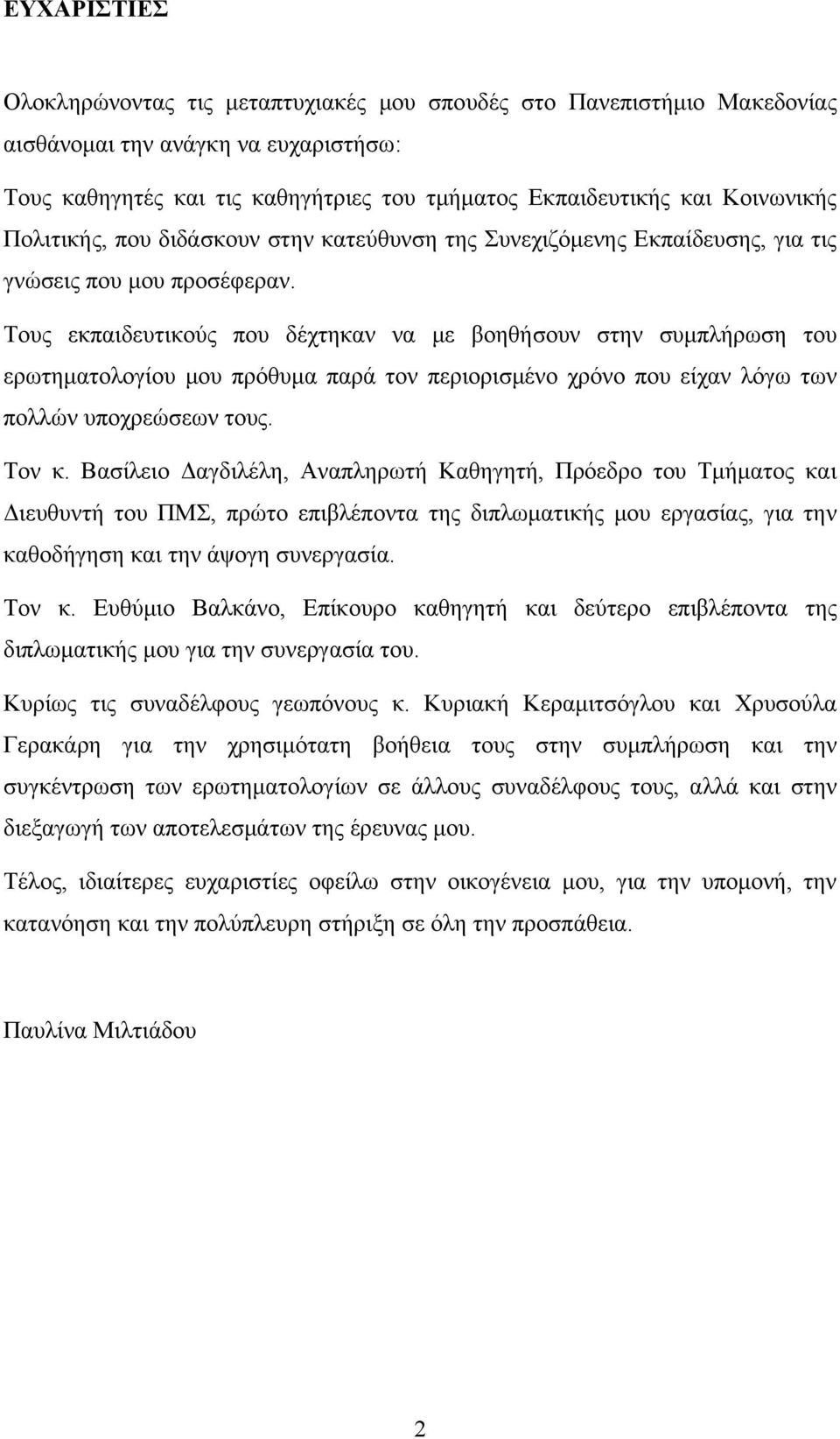 Τους εκπαιδευτικούς που δέχτηκαν να με βοηθήσουν στην συμπλήρωση του ερωτηματολογίου μου πρόθυμα παρά τον περιορισμένο χρόνο που είχαν λόγω των πολλών υποχρεώσεων τους. Τον κ.