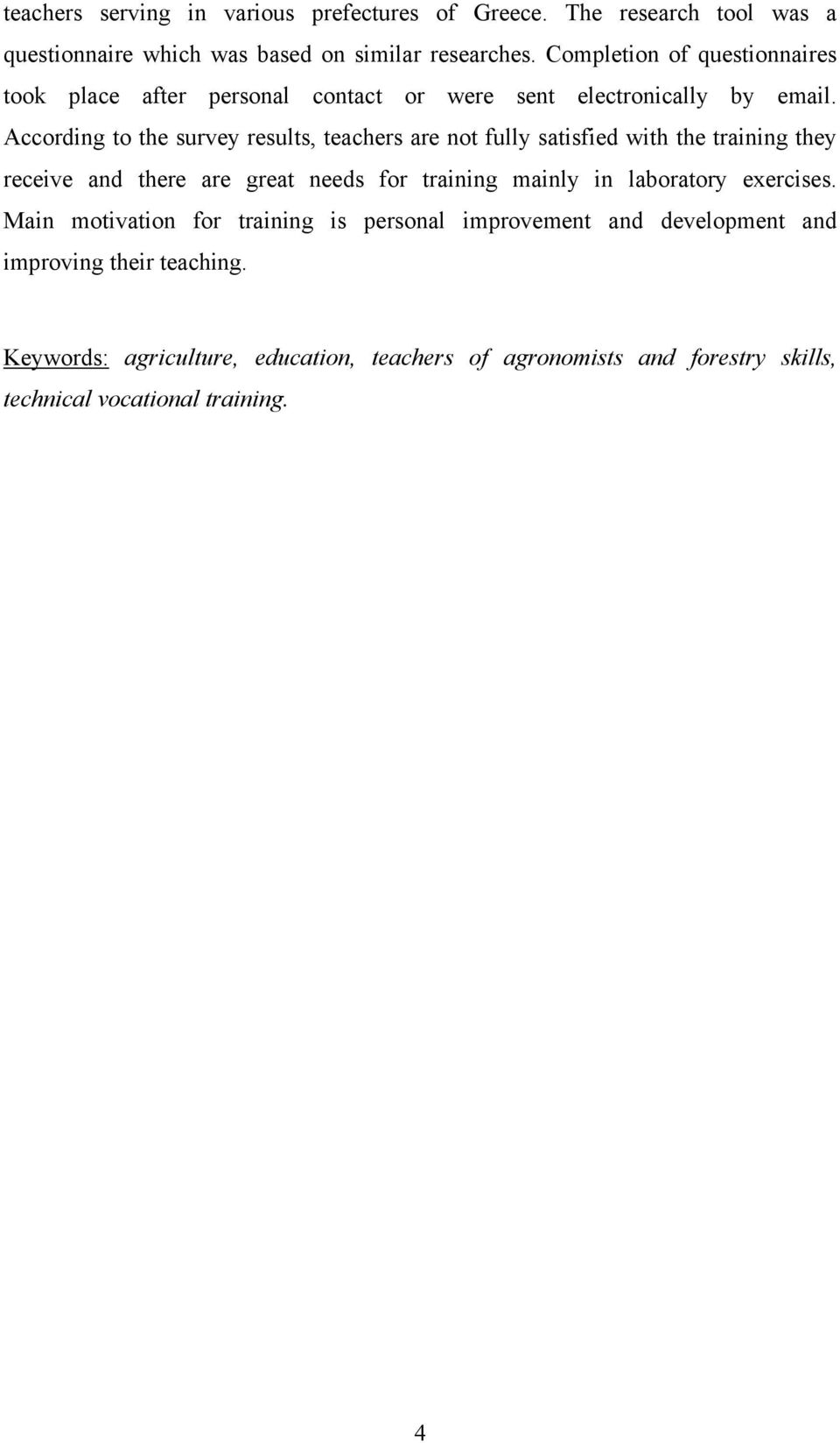 According to the survey results, teachers are not fully satisfied with the training they receive and there are great needs for training mainly in