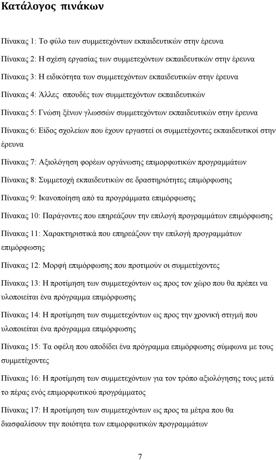 οι συμμετέχοντες εκπαιδευτικοί στην έρευνα Πίνακας 7: Αξιολόγηση φορέων οργάνωσης επιμορφωτικών προγραμμάτων Πίνακας 8: Συμμετοχή εκπαιδευτικών σε δραστηριότητες επιμόρφωσης Πίνακας 9: Ικανοποίηση