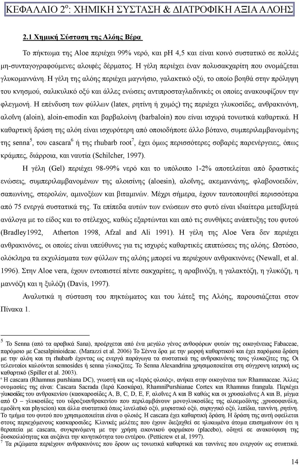 Η γέλη περιέχει έναν πολυσακχαρίτη που ονοµάζεται γλυκοµαννάνη.