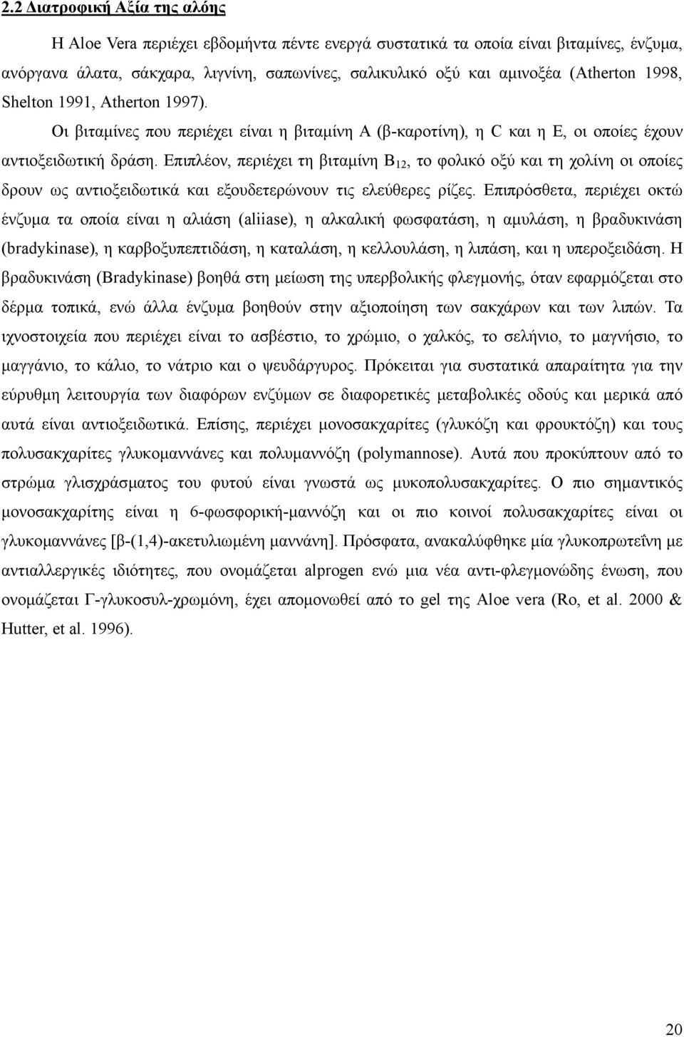 Επιπλέον, περιέχει τη βιταµίνη Β 12, το φολικό οξύ και τη χολίνη οι οποίες δρουν ως αντιοξειδωτικά και εξουδετερώνουν τις ελεύθερες ρίζες.