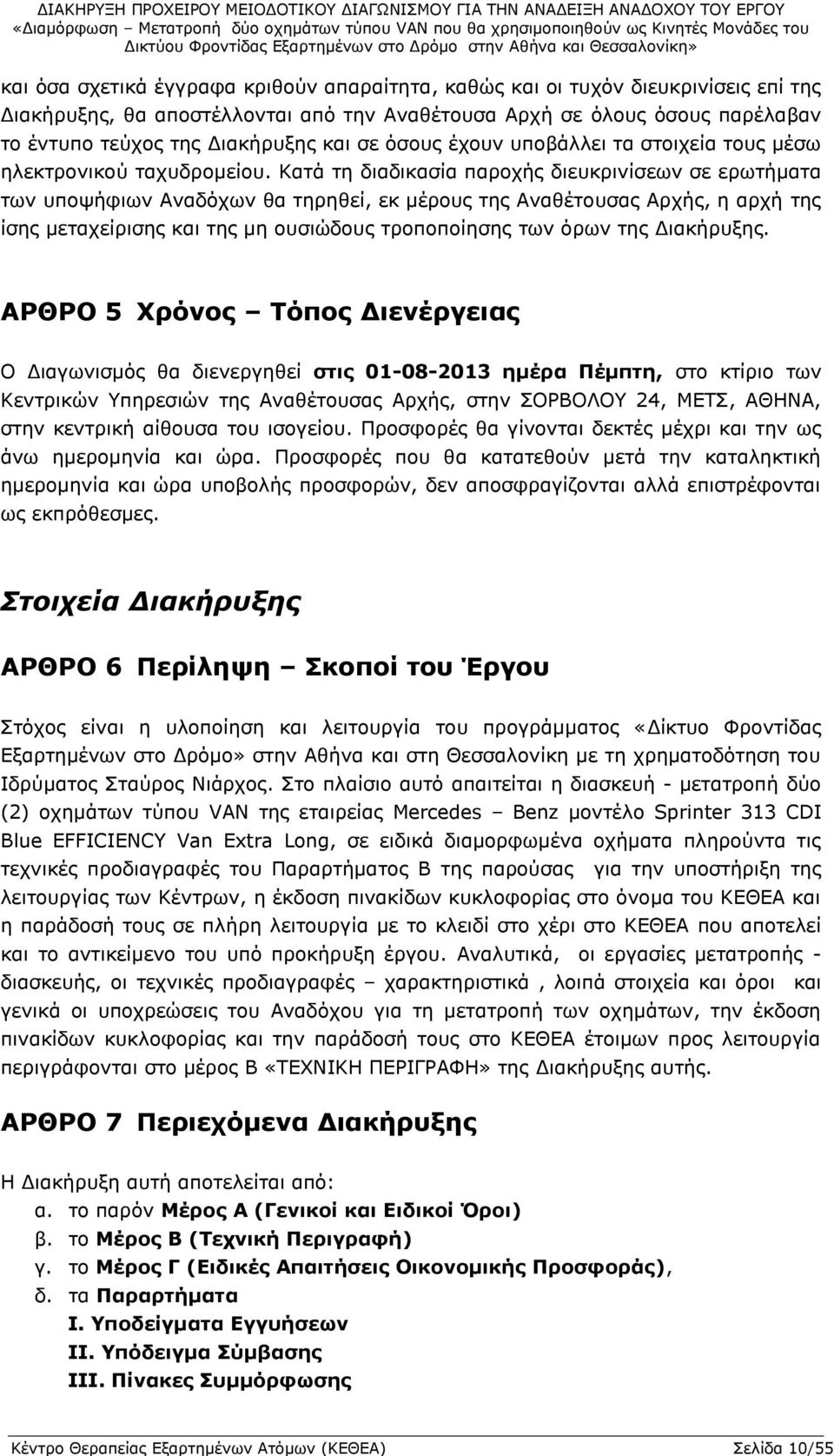 Κατά τη διαδικασία παροχής διευκρινίσεων σε ερωτήματα των υποψήφιων Αναδόχων θα τηρηθεί, εκ μέρους της Αναθέτουσας Αρχής, η αρχή της ίσης μεταχείρισης και της μη ουσιώδους τροποποίησης των όρων της