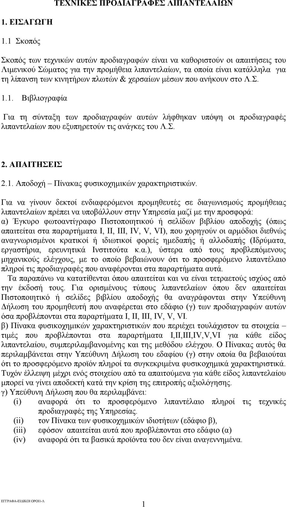 χερσαίων μέσων που ανήκουν στο Λ.Σ. 1.1. Βιβλιογραφία Για τη σύνταξη των προδιαγραφών αυτών λήφθηκαν υπόψη οι προδιαγραφές λιπαντελαίων που εξυπηρετούν τις ανάγκες του Λ.Σ. 2. ΑΠΑΙΤΗΣΕΙΣ 2.1. Αποδοχή Πίνακας φυσικοχημικών χαρακτηριστικών.