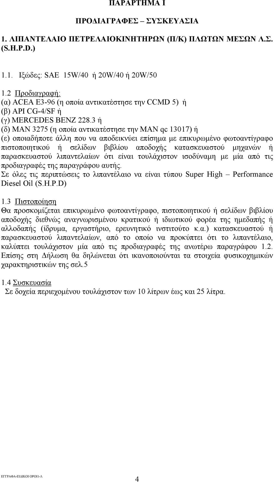 3 ή (δ) ΜΑΝ 3275 (η οποία αντικατέστησε την ΜΑΝ qc 13017) ή (ε) οποιαδήποτε άλλη που να αποδεικνύει επίσημα με επικυρωμένο φωτοαντίγραφο πιστοποιητικού ή σελίδων βιβλίου αποδοχής κατασκευαστού