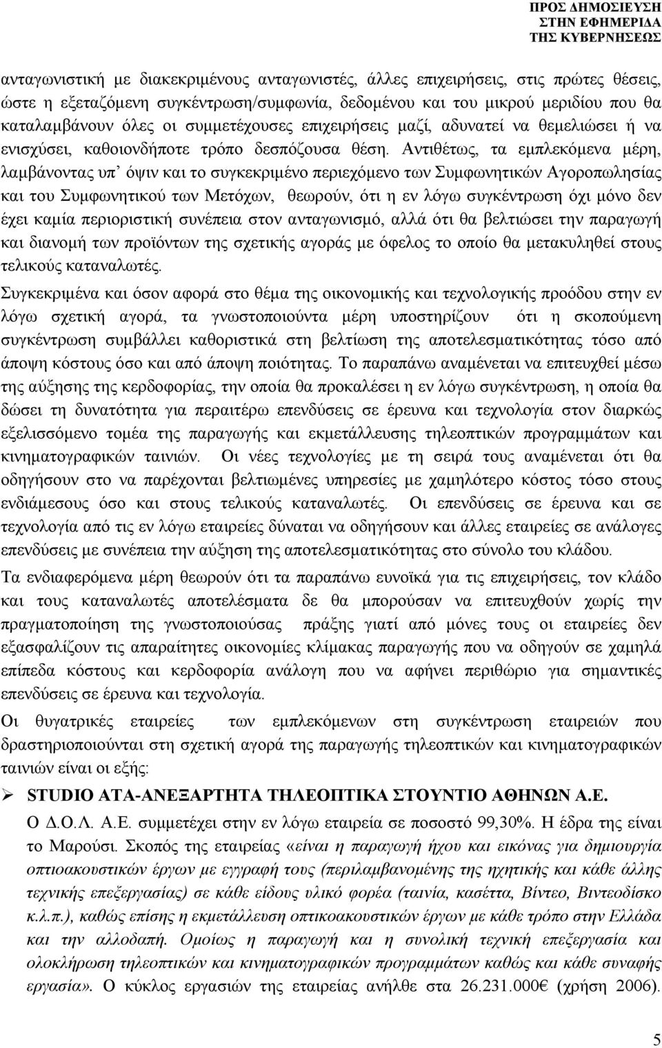 Αντιθέτως, τα εμπλεκόμενα μέρη, λαμβάνοντας υπ όψιν και το συγκεκριμένο περιεχόμενο των Συμφωνητικών Αγοροπωλησίας και του Συμφωνητικού των Μετόχων, θεωρούν, ότι η εν λόγω συγκέντρωση όχι μόνο δεν