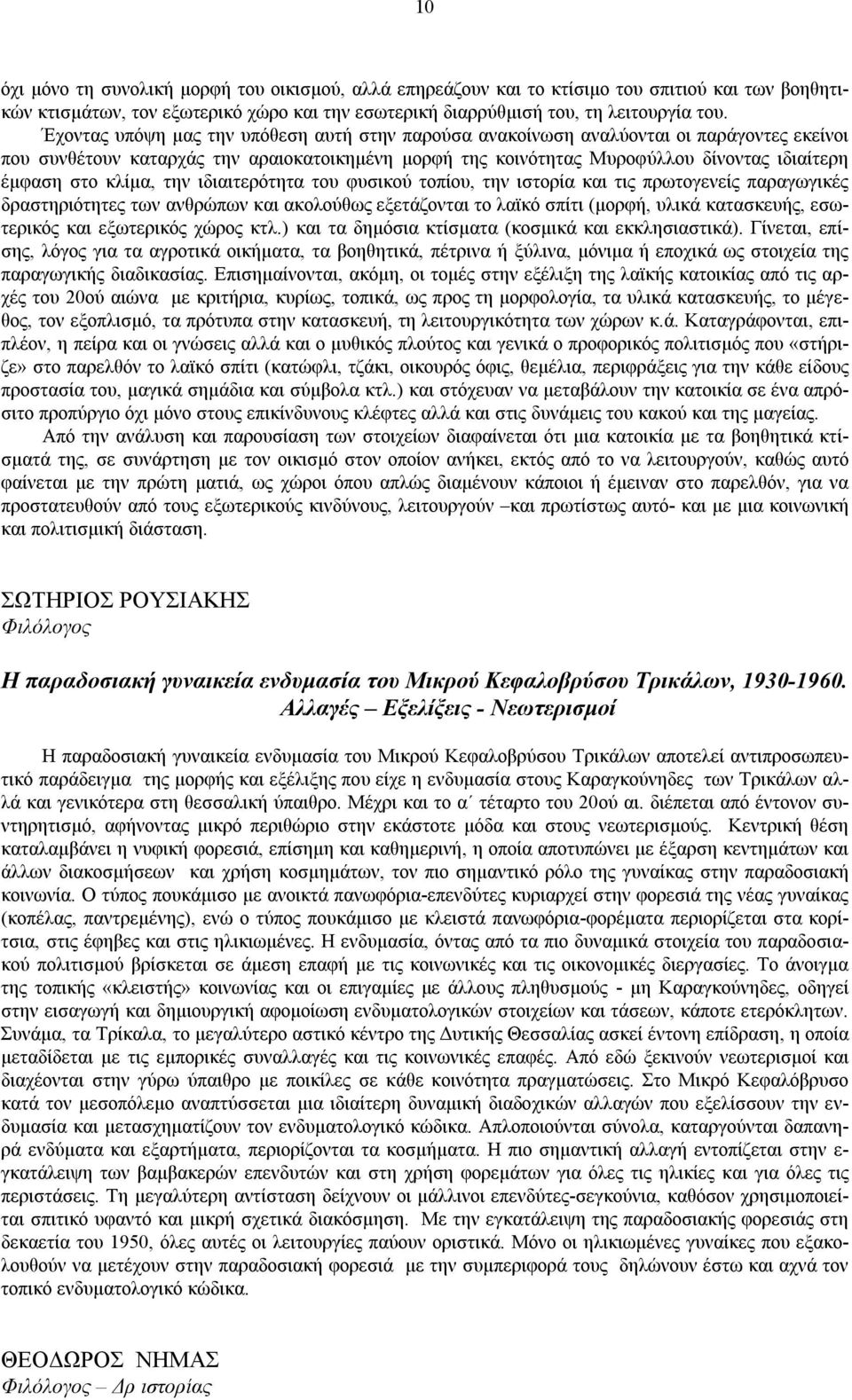 κλίμα, την ιδιαιτερότητα του φυσικού τοπίου, την ιστορία και τις πρωτογενείς παραγωγικές δραστηριότητες των ανθρώπων και ακολούθως εξετάζονται το λαϊκό σπίτι (μορφή, υλικά κατασκευής, εσωτερικός και