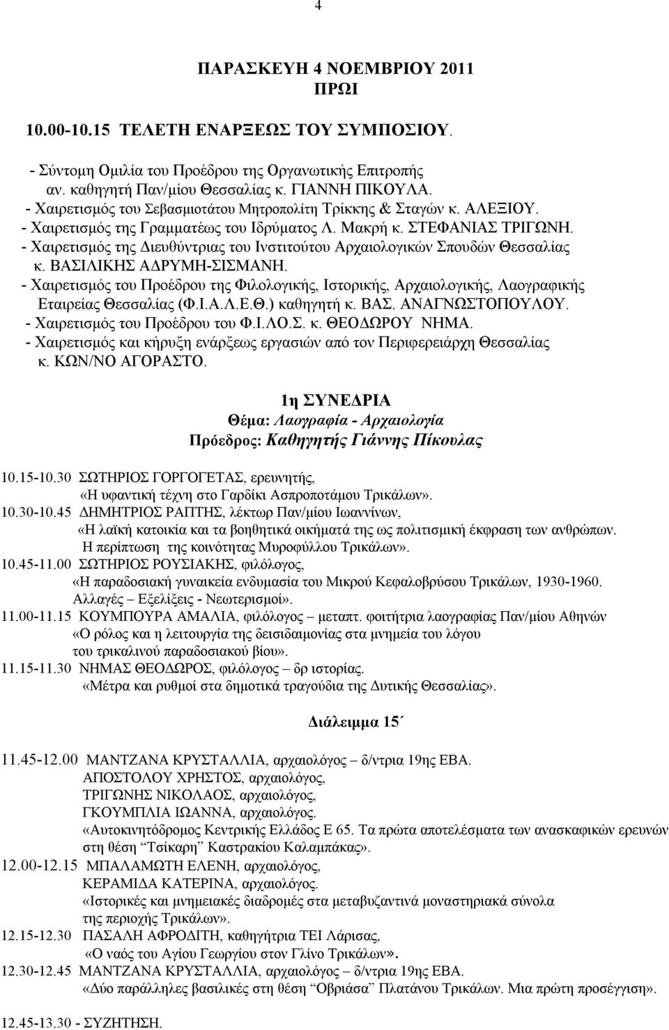 - Χαιρετισμός της Διευθύντριας του Ινστιτούτου Αρχαιολογικών Σπουδών Θεσσαλίας κ. ΒΑΣΙΛΙΚΗΣ ΑΔΡΥΜΗ-ΣΙΣΜΑΝΗ.