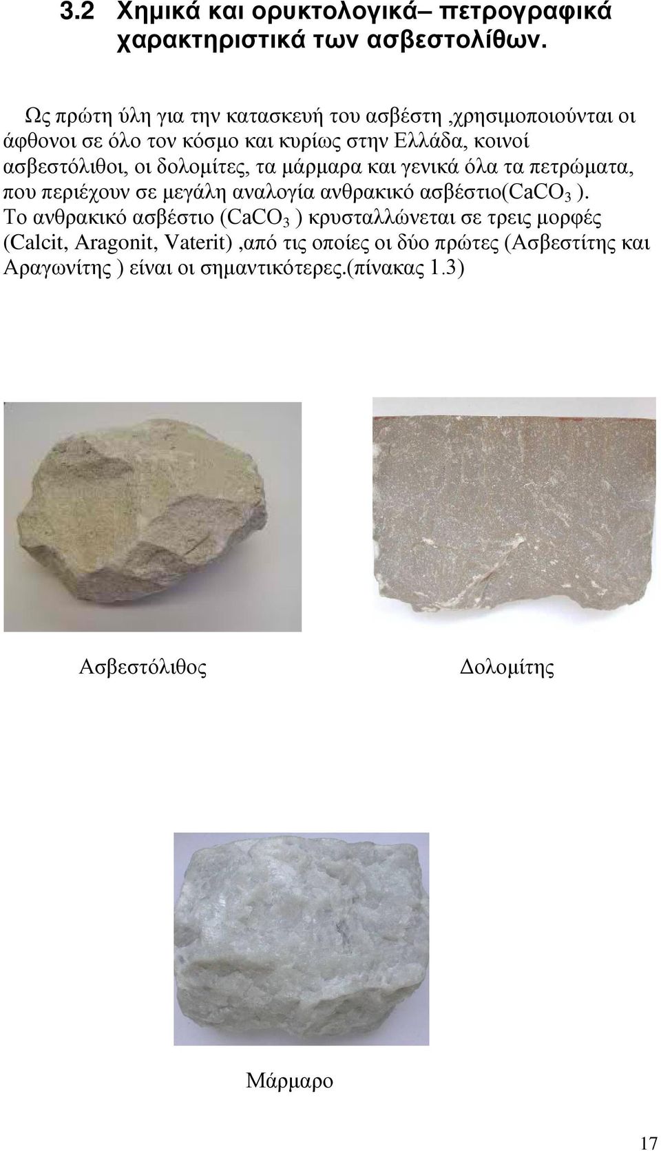 δολομίτες, τα μάρμαρα και γενικά όλα τα πετρώματα, που περιέχουν σε μεγάλη αναλογία ανθρακικό ασβέστιο(cacο 3 ).