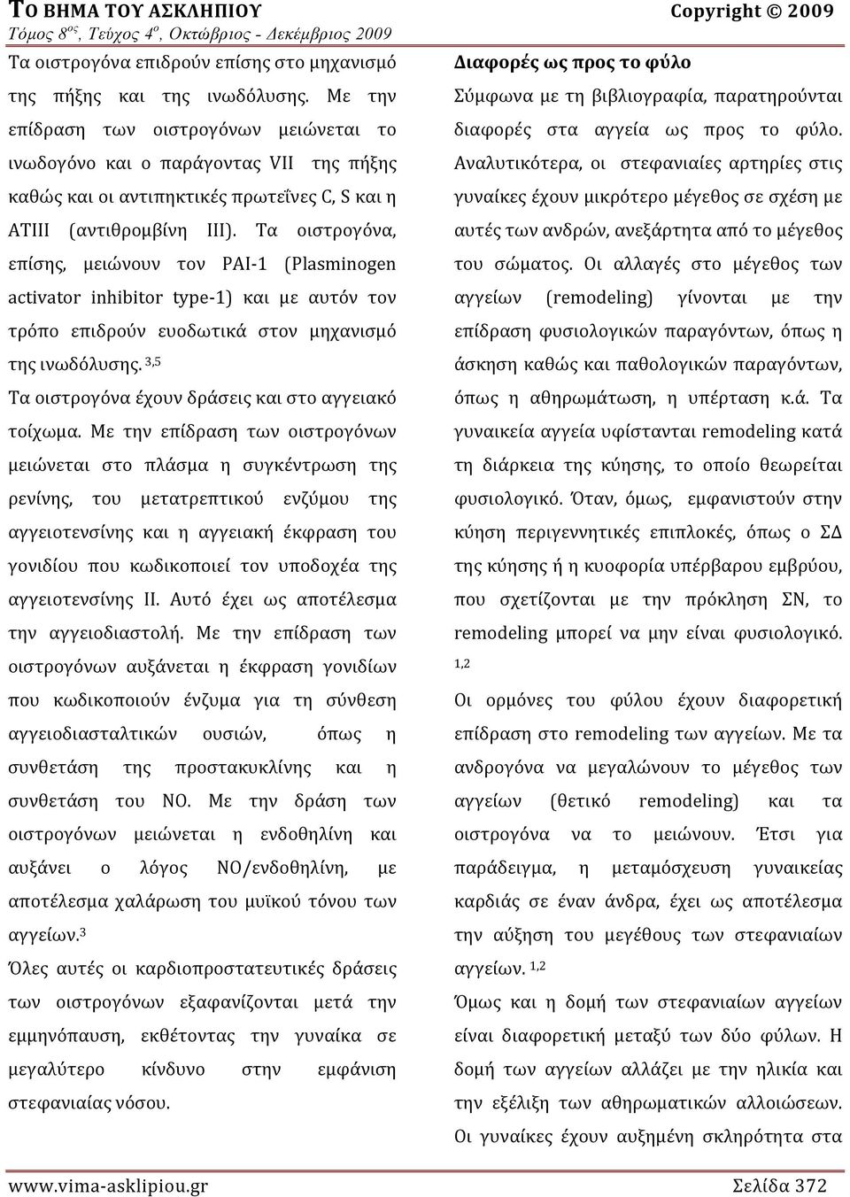 Τα οιστρογόνα, επίσης, μειώνουν τον PAI 1 (Plasminogen activator inhibitor type 1) και με αυτόν τον τρόπο επιδρούν ευοδωτικά στον μηχανισμό της ινωδόλυσης.