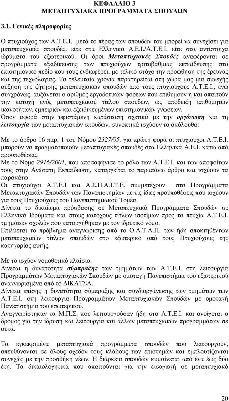 Οι όροι Μεταπτυχιακές Σπουδές αναφέρονται σε προγράμματα εξειδίκευσης των πτυχιούχων τριτοβάθμιας εκπαίδευσης στο επιστημονικό πεδίο που τους ενδιαφέρει, με τελικό στόχο την προώθηση της έρευνας και