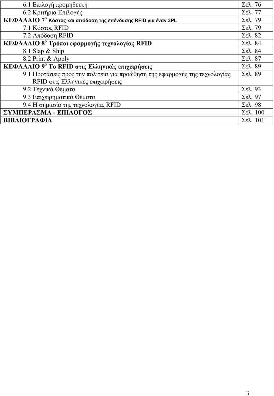 87 ΚΕΦΑΛΑΙΟ 9 ο Το RFID στις Ελληνικές επιχειρήσεις Σελ. 89 9.1 Προτάσεις προς την πολιτεία για προώθηση της εφαρμογής της τεχνολογίας Σελ.