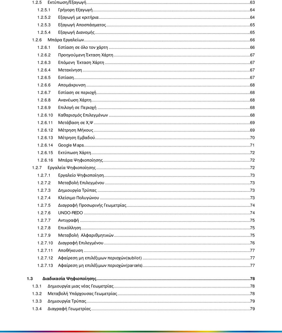 ..68 1.2.6.9 Επιλογή σε Περιοχή...68 1.2.6.10 Καθαρισμός Επιλεγμένων...68 1.2.6.11 Μετάβαση σε Χ,Ψ...69 1.2.6.12 Μέτρηση Μήκους...69 1.2.6.13 Μέτρηση Εμβαδού...70 1.2.6.14 Google Maps...71 1.2.6.15 Εκτύπωση Χάρτη.