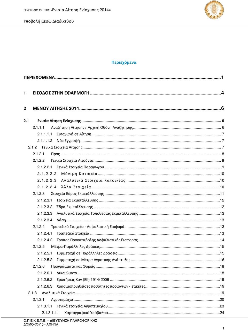 1.2.2.3 Αναλυ τι κά Στοι χεία Κατοι κία ς...10 2.1.2.2.4 Άλλα Στοι χεία...10 2.1.2.3 Στοιχεία Έδρας Εκμετάλλευσης...11 2.1.2.3.1 Στοιχεία Εκμετάλλευσης...12 2.1.2.3.2 Έδρα Εκμετάλλευσης...12 2.1.2.3.3 Αναλυτικά Στοιχεία Τοποθεσίας Εκμετάλλευσης.