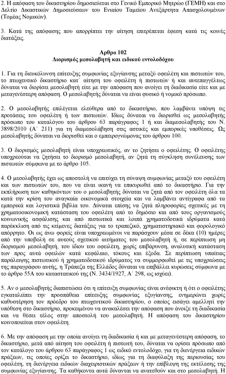 Για τη διευκόλυνση επίτευξης συμφωνίας εξυγίανσης μεταξύ οφειλέτη και πιστωτών του, το πτωχευτικό δικαστήριο κατ αίτηση του οφειλέτη ή πιστωτών ή και αυτεπαγγέλτως δύναται να διορίσει μεσολαβητή είτε