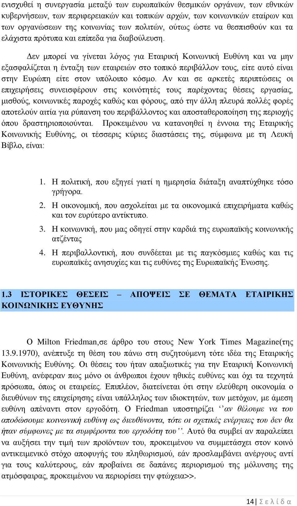 Δεν μπορεί να γίνεται λόγος για Εταιρική Κοινωνική Ευθύνη και να μην εξασφαλίζεται η ένταξη των εταιρειών στο τοπικό περιβάλλον τους, είτε αυτό είναι στην Ευρώπη είτε στον υπόλοιπο κόσμο.