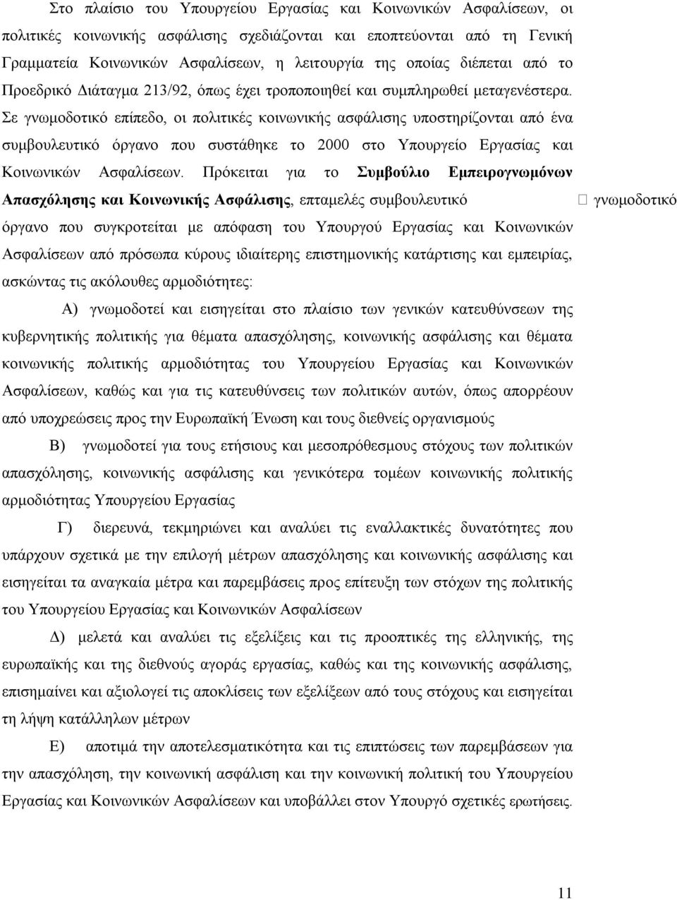 Σε γνωμοδοτικό επίπεδο, οι πολιτικές κοινωνικής ασφάλισης υποστηρίζονται από ένα συμβουλευτικό όργανο που συστάθηκε το 2000 στο Υπουργείο Εργασίας και Κοινωνικών Ασφαλίσεων.