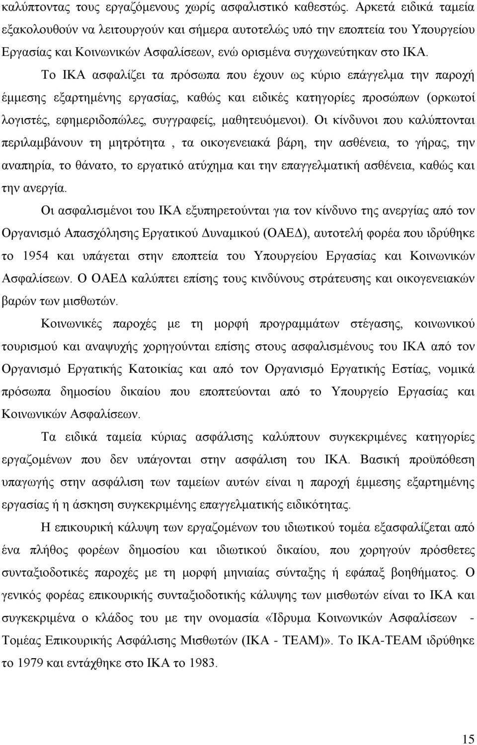 Το ΙΚΑ ασφαλίζει τα πρόσωπα που έχουν ως κύριο επάγγελμα την παροχή έμμεσης εξαρτημένης εργασίας, καθώς και ειδικές κατηγορίες προσώπων (ορκωτοί λογιστές, εφημεριδοπώλες, συγγραφείς, μαθητευόμενοι).