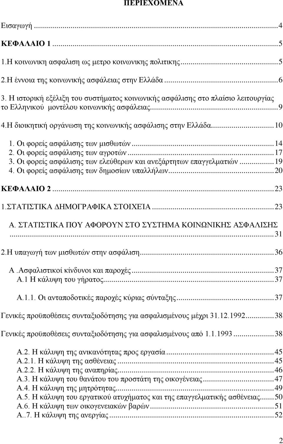 Οι φορείς ασφάλισης των μισθωτών... 14 2. Οι φορείς ασφάλισης των αγροτών... 17 3. Οι φορείς ασφάλισης των ελεύθερων και ανεξάρτητων επαγγελματιών... 19 4. Οι φορείς ασφάλισης των δημοσίων υπαλλήλων.