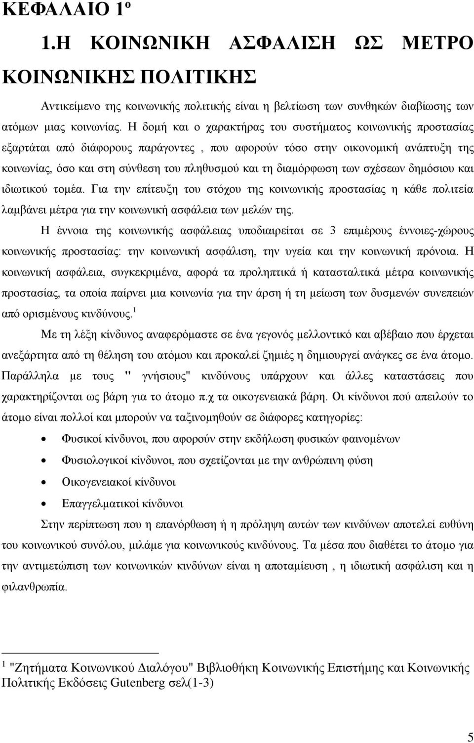 διαμόρφωση των σχέσεων δημόσιου και ιδιωτικού τομέα. Για την επίτευξη του στόχου της κοινωνικής προστασίας η κάθε πολιτεία λαμβάνει μέτρα για την κοινωνική ασφάλεια των μελών της.