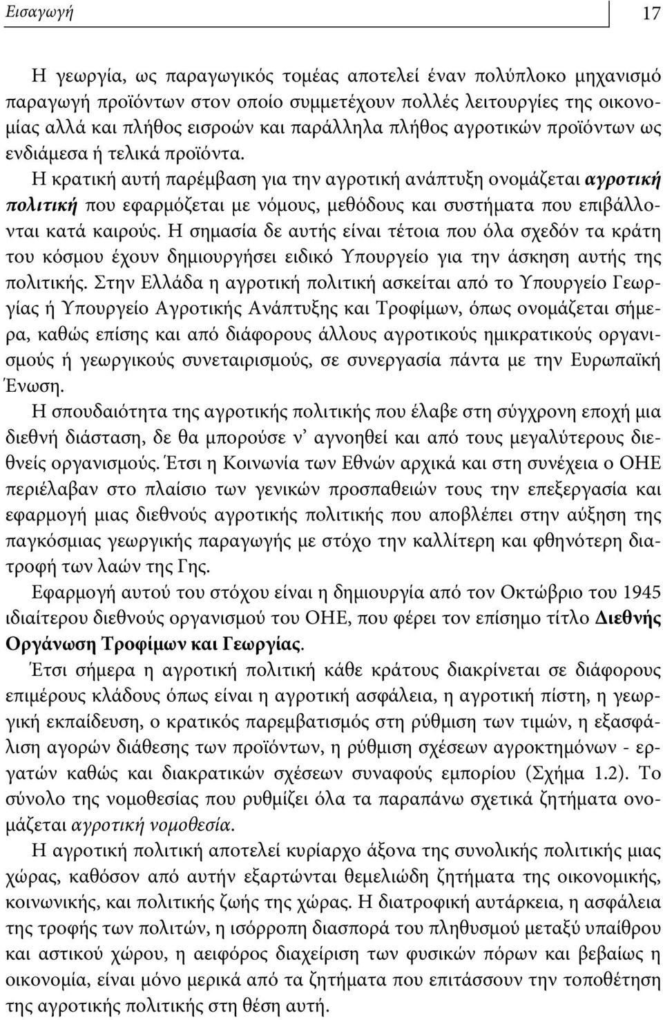 Η κρατική αυτή παρέμβαση για την αγροτική ανάπτυξη ονομάζεται αγροτική πολιτική που εφαρμόζεται με νόμους, μεθόδους και συστήματα που επιβάλλονται κατά καιρούς.