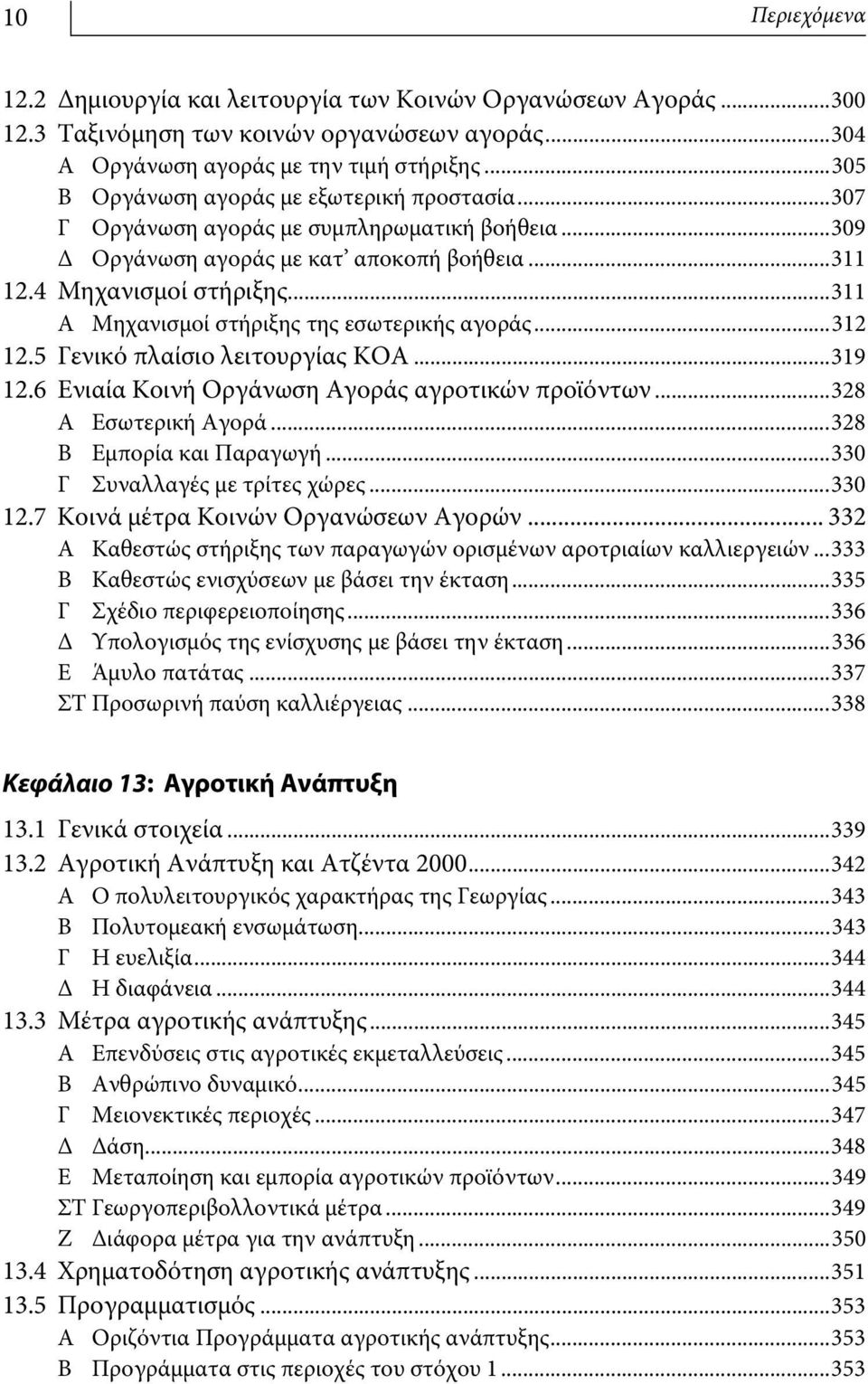 ..311 A Μηχανισμοί στήριξης της εσωτερικής αγοράς...312 12.5 Γενικό πλαίσιο λειτουργίας ΚΟΑ...319 12.6 Ενιαία Κοινή Οργάνωση Αγοράς αγροτικών προϊόντων...328 A Εσωτερική Αγορά.