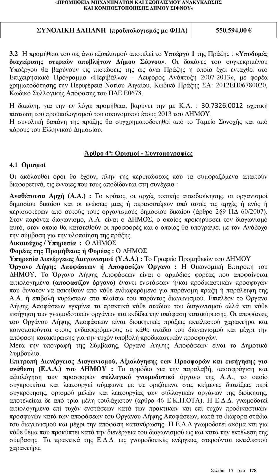 την Περιφέρεια Νοτίου Αιγαίου, Κωδικό Πράξης ΣΑ: 2012ΕΠ06780020, Κωδικό Συλλογικής Απόφασης του ΠΔΕ Ε0678. Η δαπάνη, για την εν λόγω προμήθεια, βαρύνει την με Κ.Α. : 30.7326.