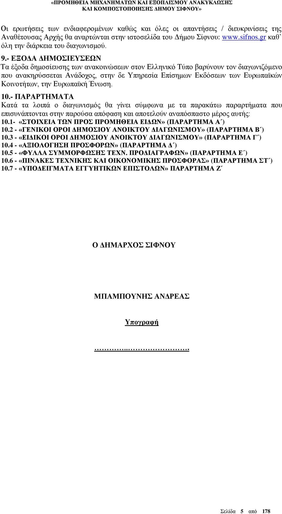 την Ευρωπαϊκή Ένωση. 10.- ΠΑΡΑΡΤΗΜΑΤΑ Κατά τα λοιπά ο διαγωνισμός θα γίνει σύμφωνα με τα παρακάτω παραρτήματα που επισυνάπτονται στην παρούσα απόφαση και αποτελούν αναπόσπαστο μέρος αυτής: 10.