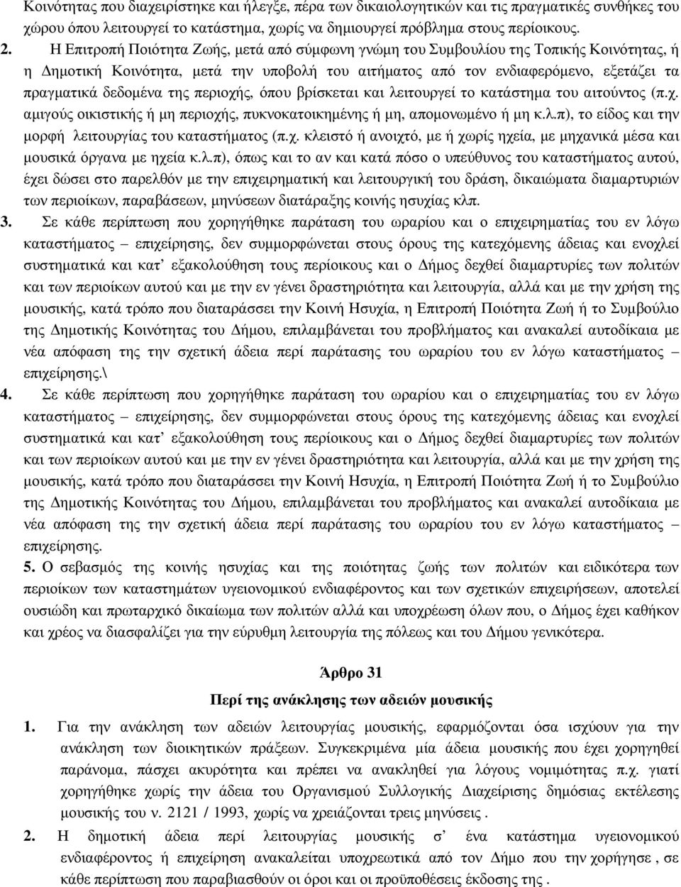 της περιοχής, όπου βρίσκεται και λειτουργεί το κατάστηµα του αιτούντος (π.χ. αµιγούς οικιστικής ή µη περιοχής, πυκνοκατοικηµένης ή µη, αποµονωµένο ή µη κ.λ.π), το είδος και την µορφή λειτουργίας του καταστήµατος (π.