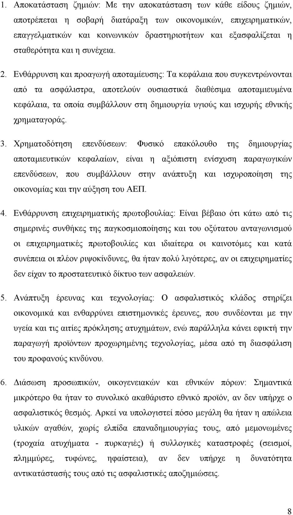 Ενθάρρυνση και προαγωγή αποταμίευσης: Τα κεφάλαια που συγκεντρώνονται από τα ασφάλιστρα, αποτελούν ουσιαστικά διαθέσιμα αποταμιευμένα κεφάλαια, τα οποία συμβάλλουν στη δημιουργία υγιούς και ισχυρής