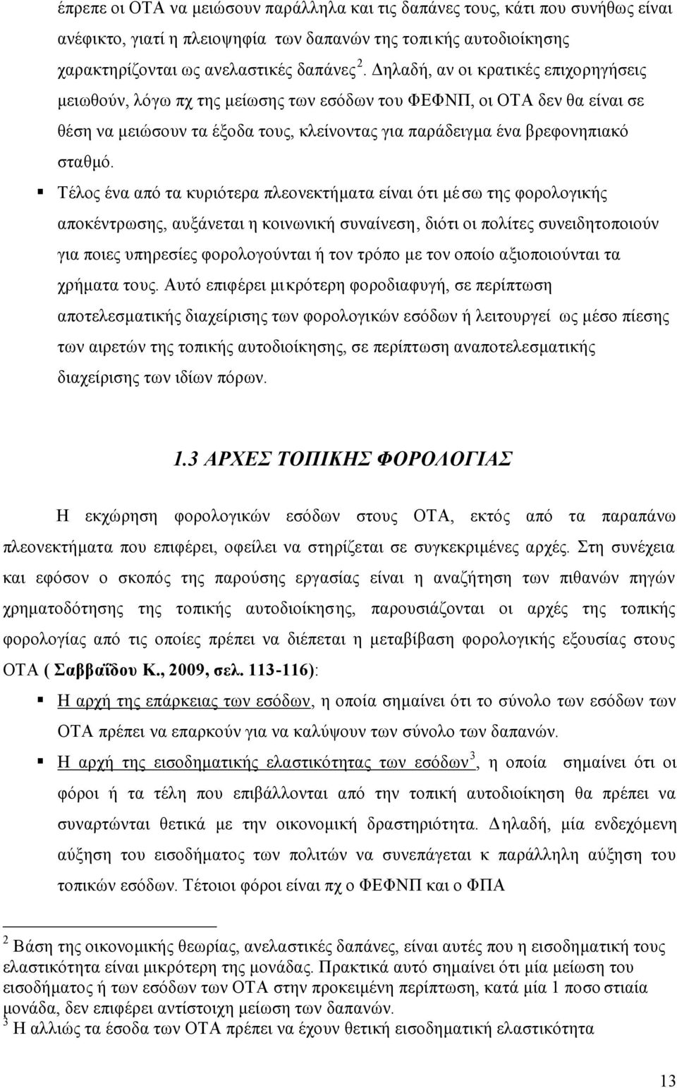 Τέλος ένα από τα κυριότερα πλεονεκτήματα είναι ότι μέσω της φορολογικής αποκέντρωσης, αυξάνεται η κοινωνική συναίνεση, διότι οι πολίτες συνειδητοποιούν για ποιες υπηρεσίες φορολογούνται ή τον τρόπο