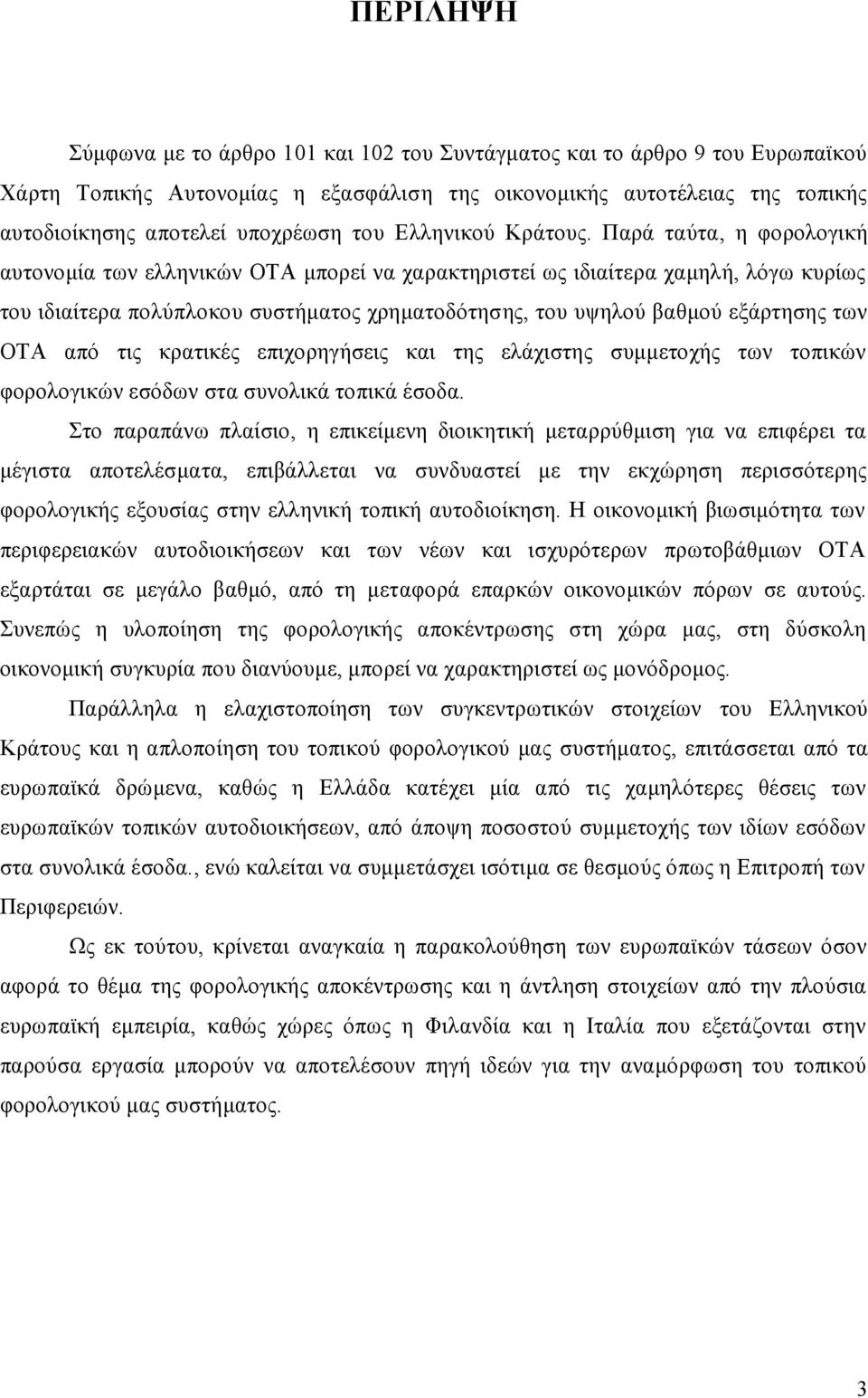 Παρά ταύτα, η φορολογική αυτονομία των ελληνικών ΟΤΑ μπορεί να χαρακτηριστεί ως ιδιαίτερα χαμηλή, λόγω κυρίως του ιδιαίτερα πολύπλοκου συστήματος χρηματοδότησης, του υψηλού βαθμού εξάρτησης των ΟΤΑ