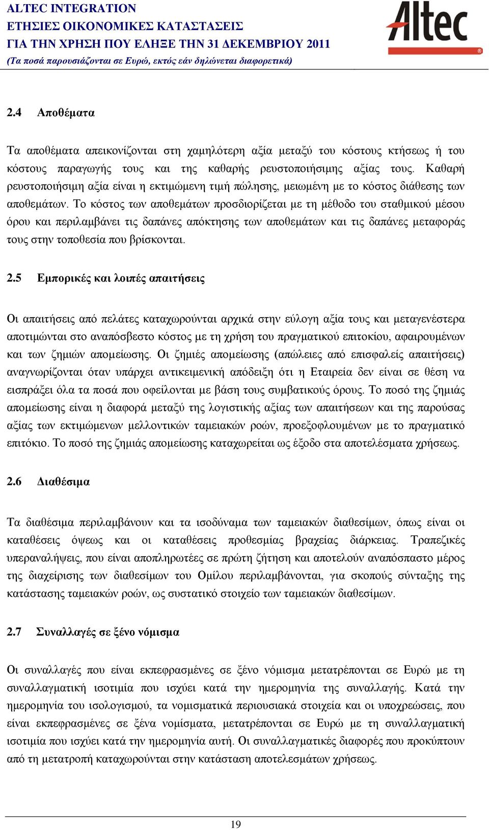 Το κόστος των αποθεμάτων προσδιορίζεται με τη μέθοδο του σταθμικού μέσου όρου και περιλαμβάνει τις δαπάνες απόκτησης των αποθεμάτων και τις δαπάνες μεταφοράς τους στην τοποθεσία που βρίσκονται. 2.