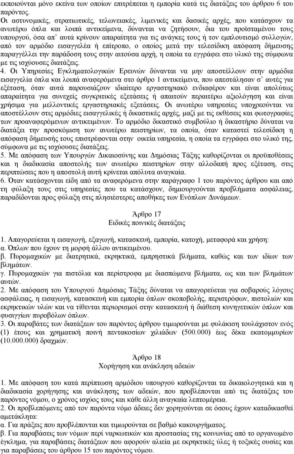 κρίνουν απαραίτητα για τις ανάγκες τους ή τον εµπλουτισµό συλλογών, από τον αρµόδιο εισαγγελέα ή επίτροπο, ο οποίος µετά την τελεσίδικη απόφαση δήµευσης παραγγέλλει την παράδοση τους στην αιτούσα